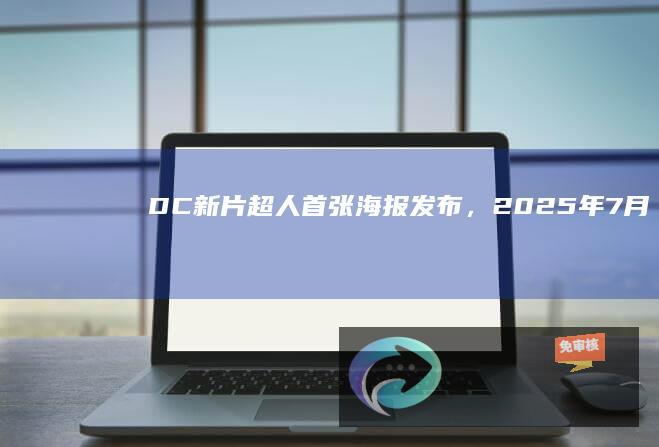 DC新片《超人》首张海报发布，2025年7月11日北美上映